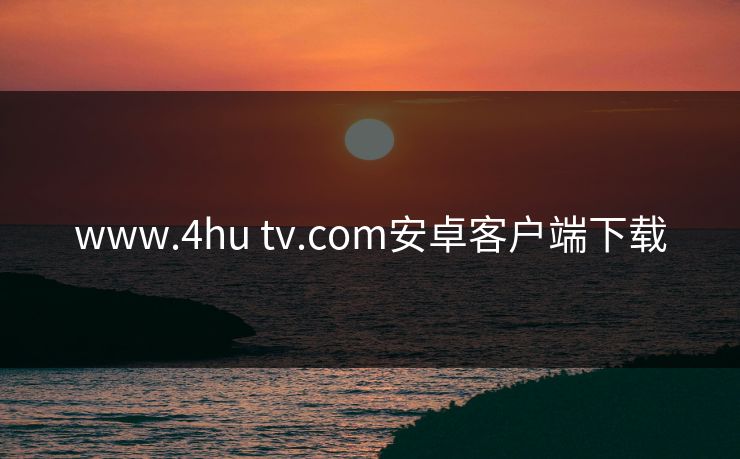 www.4hu tv.com安卓客户端下载
