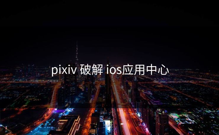 pixiv 破解 ios应用中心